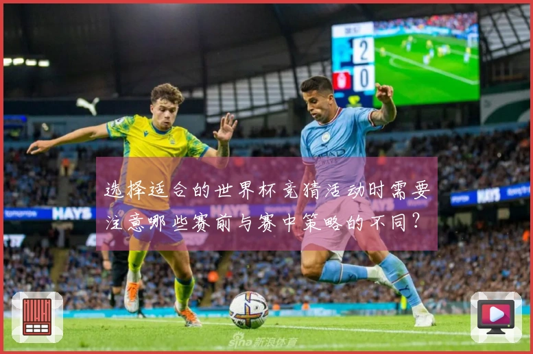 选择适合的世界杯竞猜活动时需要注意哪些赛前与赛中策略的不同？
