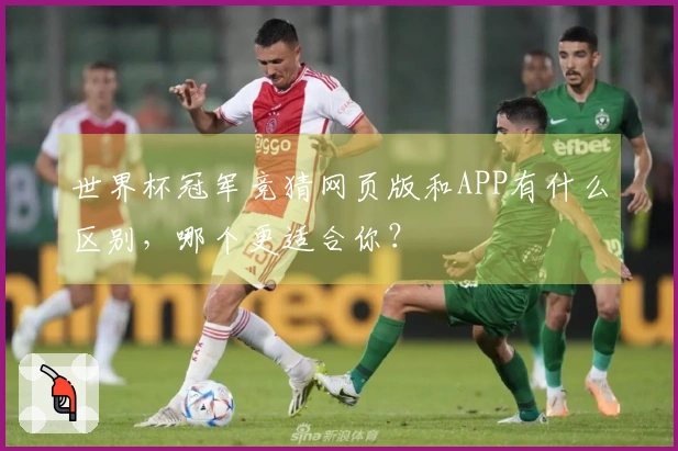 世界杯冠军竞猜网页版和APP有什么区别，哪个更适合你？