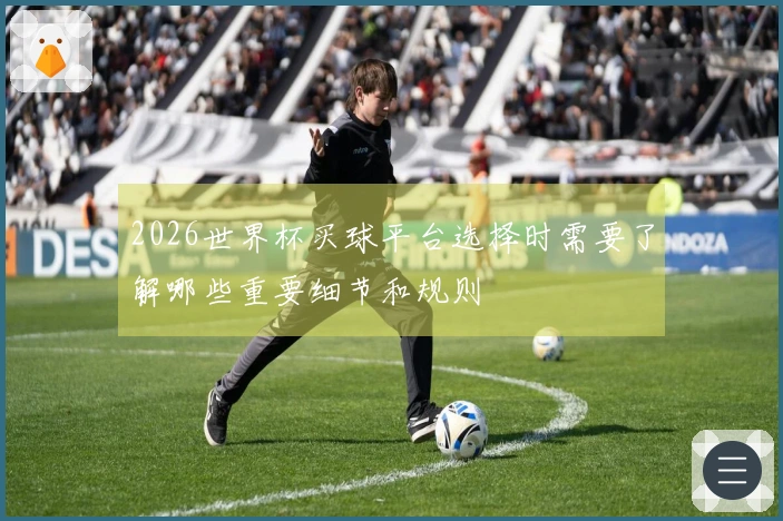 2026世界杯买球平台选择时需要了解哪些重要细节和规则
