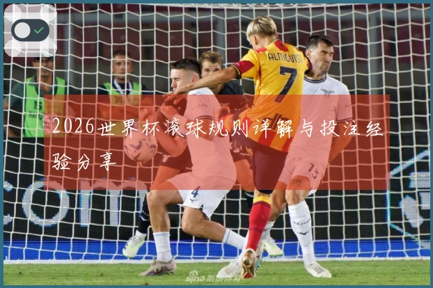 2026世界杯滚球规则详解与投注经验分享
