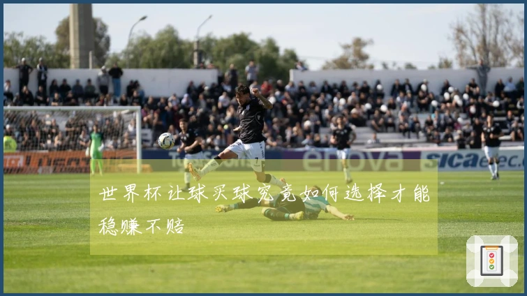 世界杯让球买球究竟如何选择才能稳赚不赔
