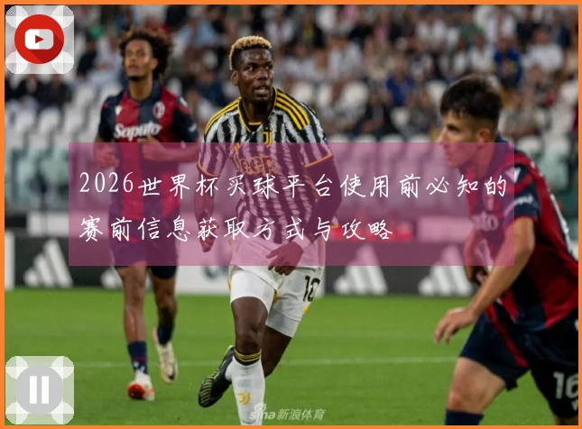 2026世界杯买球平台使用前必知的赛前信息获取方式与攻略