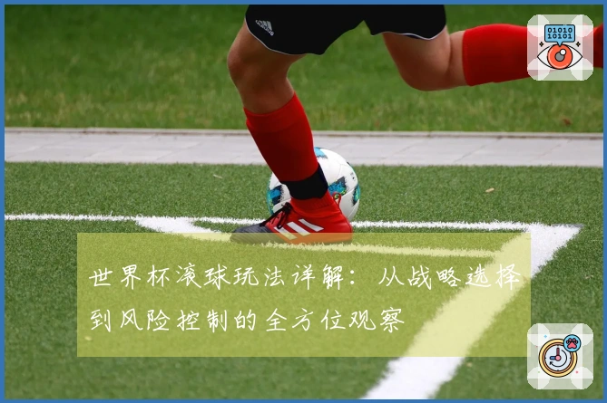 世界杯滚球玩法详解：从战略选择到风险控制的全方位观察